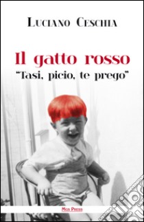 Il gatto rosso. «Tasi, picio, te prego» libro di Ceschia Luciano; Giovannella C. (cur.)