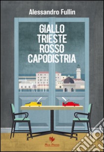 Giallo Trieste rosso Capodistria libro di Fullin Alessandro