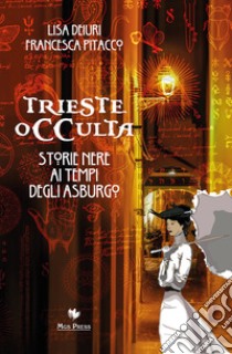 Trieste occulta. Storie nere ai tempi degli asburgo libro di Deiuri Lisa; Pitacco Francesca; Giovanella C. (cur.)