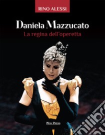 Daniela Mazzucato. La regina dell'operetta libro di Alessi Rino; Giovanella C. (cur.)