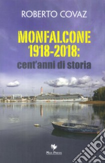 Monfalcone 1918-2018: cent'anni di storia libro di Covaz Roberto; Giovanella C. (cur.)