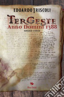 Tergeste. Anno Domini 1388 libro di Triscoli Edoardo