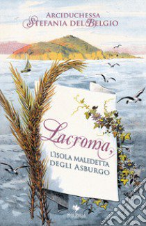 Lacroma, l'isola maledetta degli asburgo libro di Stefania del Belgio; Giovanella C. (cur.)