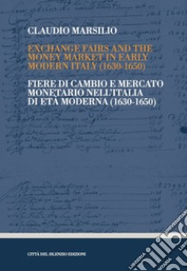 Exchange fairs and the money market in Early Modern Italy (1630-1650)-Fiere di cambio e mercato monetario nell'Italia di Età Moderna (1630-1650) libro di Marsilio Claudio