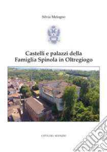 Castelli e palazzi della famiglia Spinola in Oltregiogo libro di Melogno Silvia