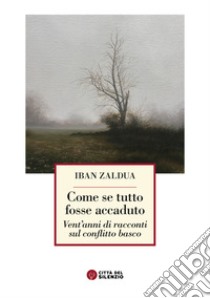 Come se tutto fosse accaduto. Vent'anni di racconti sul conflitto basco libro di Zaldua Iban