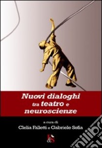 Nuovi dialoghi tra teatro e neuroscienze libro di Falletti C. (cur.); Sofia G. (cur.)