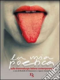 La mia poetica. Sulla drammaturgia italiana contemporanea libro di Di Giammarco R. (cur.); Ananasso A. (cur.)