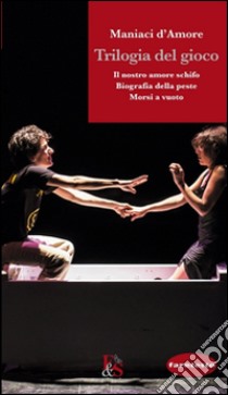 Trilogia del gioco: Il nostro amore schifo-Biografia della peste-Morsi a vuoto libro di Maniaci d'Amore