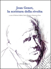 Jean Genet, la scrittura della rivolta libro di Galletti M. (cur.); Rigano I. (cur.); Cera F. (cur.)