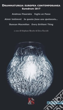 Drammaturgia europea contemporanea. Eurodram 2017. «Voglio un Paese» di Andreas Flourakis. «Se questo fosse uno spettacolo...» di Almir Imsirevic. «Every Brilliant Thing» di Duncan Macmillan libro di Flourakis Andreas; Imsirevic Almir; Macmillan Duncan; Faccioli E. (cur.); Resche S. (cur.)