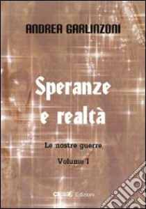 Speranze e realtà. Le nostre guerre (1) libro di Garlinzoni Andrea