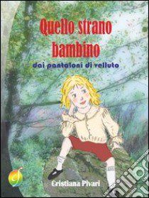 Quello strano bambino dai pantaloni di velluto libro di Pivari Cristiana