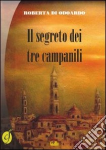 Il segreto dei tre campanili libro di Di Odoardo Roberta