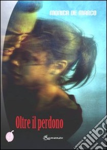 Oltre il perdono libro di De Marco Monica