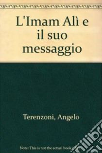 L'Imam Alì e il suo messaggio libro di Terenzoni Angelo