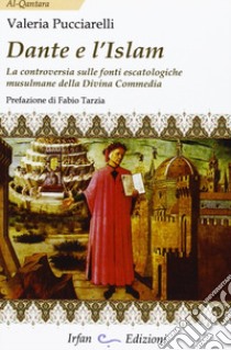 Dante e l'Islam. La controversia sulle fonti escatologiche musulmane della Divina Commedia libro di Pucciarelli Valeria