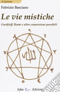 Le vie mistiche. Gurdjieff, rumi e altre connessioni possibili libro di Basciano Fabrizio