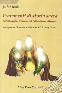 Frammenti di storia sacra. Profili biografici di Salman, Ali, Fatima, Hasan e Husayn libro di Rada Jafar