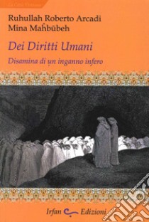 Dei diritti umani. Disamina di un inganno infero libro di Arcadi Ruhollah Roberto; Mahbubeh Mina