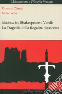 Macbeth tra Shakespeare e Verdi. La tragedia della regalità dissacrata libro di Ciampi Eduardo; Freda Mino