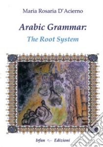 Arabic grammar. The root system. Ediz. multilingue libro di D'Acierno M. Rosaria