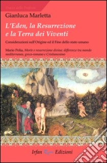 L'Eden, la resurrezione e la terra dei viventi. Considerazioni sull'origine ed il fine dello stato umano libro di Marletta Gianluca