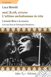 MaC.B.eth, ovvero l'ultimo melodramma in vita. Carmelo Bene e la musica libro di Bistolfi Luca