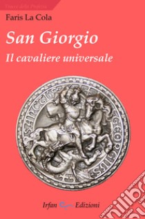 San Giorgio. Il cavaliere universale libro di La Cola Faris