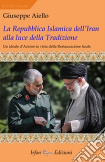 La Repubblica islamica dell'Iran alla luce della tradizione libro di Aiello Giuseppe