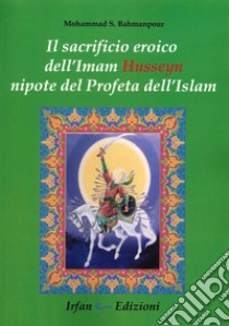 Il sacrificio eroico dell'Imam Hussein nipote del profeta dell'Islam libro di Bahmanpour Mohammad Saeed