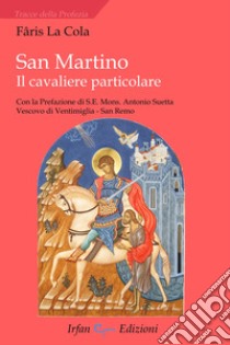 San Martino. Il cavaliere particolare libro di La Cola Faris