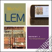 LEM. The learning museum. Report. Vol. 1: The virtual museum libro di Nicholls A. (cur.); Pereira M. (cur.); Sani M. (cur.)