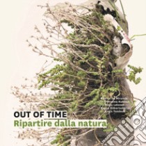 Out of time. Ripartire dalla natura libro di Monica De Miranda; Regna Robertsdottir; Cirelli S. (cur.); Golban C. (cur.)