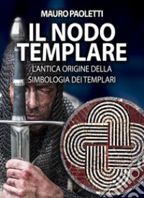 Il nodo templare libro di Paoletti Mauro