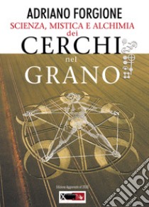 Scienza, mistica e alchimia dei cerchi nel grano libro di Forgione Adriano