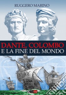 Dante, Colombo e la fine del mondo libro di Marino Ruggero