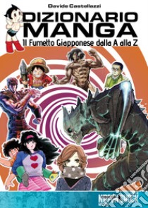 Dizionario manga. Il fumetto giapponese dalla A alla Z libro di Castellazzi Davide