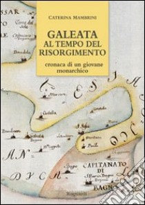 Galeata al tempo del Risorgimento. Cronaca di un giovane monarchico libro di Mambrini Caterina