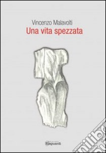 Una vita spezzata libro di Malavolti Vincenzo