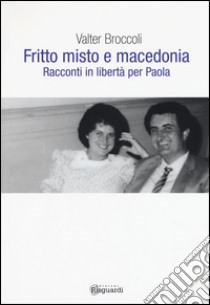 Fritto misto e macedonia. Racconti in libertà per Paola libro di Broccoli Valter