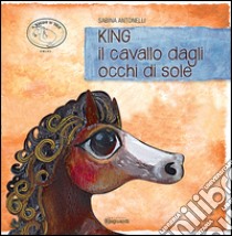 King, il cavallo dagli occhi di sole libro di Antonelli Sabina