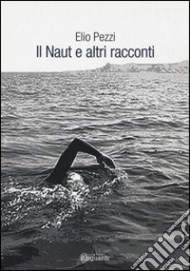 Il Naut e altri racconti libro di Pezzi Elio