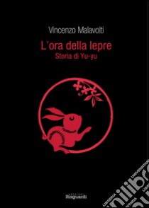 L'ora della lepre. Storia di Yu-yu libro di Malavolti Vincenzo