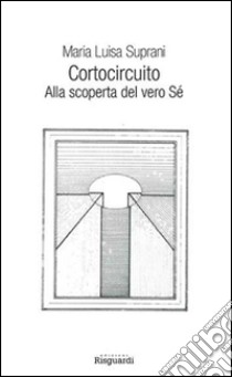 Cortocircuito. Alla scoperta del vero Sé libro di Suprani Maria Luisa