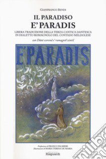 Il paradiso. È paradis. Libera traduzione della terza cantica dantesca in dialetto romagnolo del contado meldolese. «Cun Dânt scorend e' rumagnòl zintil» libro di Bendi Gainfranco