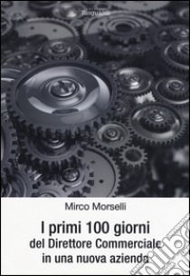 I primi cento giorni del direttore commerciale in una nuova azienda libro di Morselli Mirco