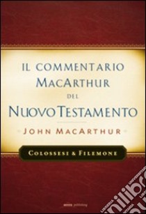 Il commentario MacArthur del Nuovo Testamento. Colossesi e Filomone libro di MacArthur John; Ulfo N. (cur.)