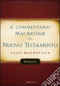 Il commentario MacArthur del Nuovo Testamento. Efesini libro di MacArthur John