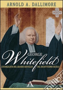 George Whitefield. L'evangelista del grande risveglio del diciottesimo secolo libro di Dallimore Arnold; Ulfo N. (cur.)